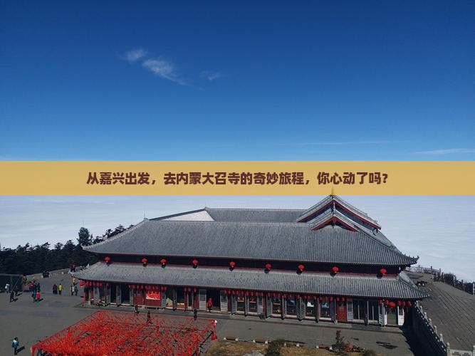 从嘉兴出发，去内蒙大召寺的奇妙旅程，你心动了吗？
