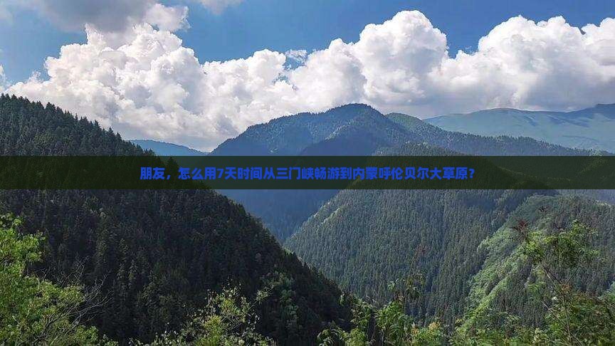 朋友，怎么用7天时间从三门峡畅游到内蒙呼伦贝尔大草原？