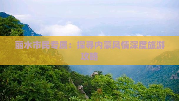 丽水市民专属：探寻内蒙风情深度旅游攻略