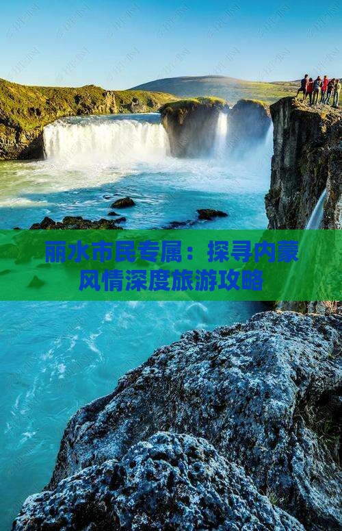丽水市民专属：探寻内蒙风情深度旅游攻略