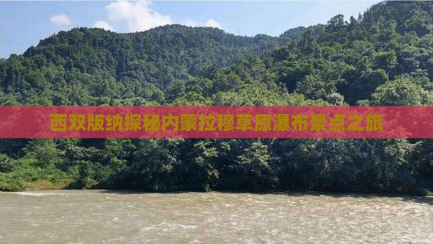 西双版纳探秘内蒙拉穆草原瀑布景点之旅