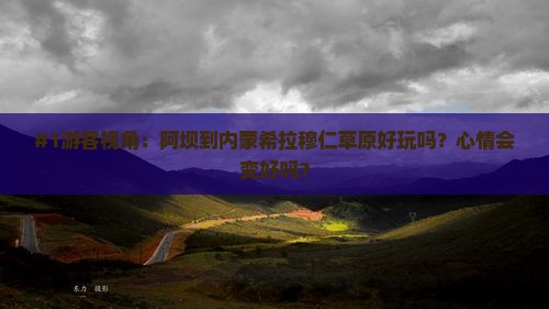 #1游客视角：阿坝到内蒙希拉穆仁草原好玩吗？心情会变好吗？