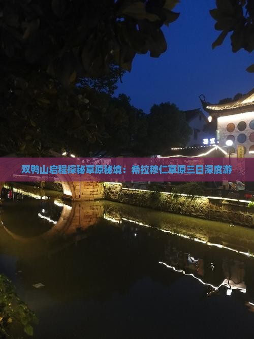 双鸭山启程探秘草原秘境：希拉穆仁草原三日深度游