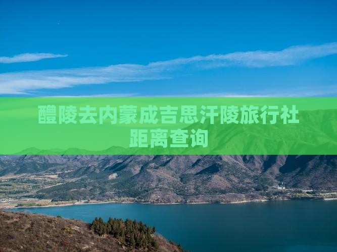 醴陵去内蒙成吉思汗陵旅行社距离查询