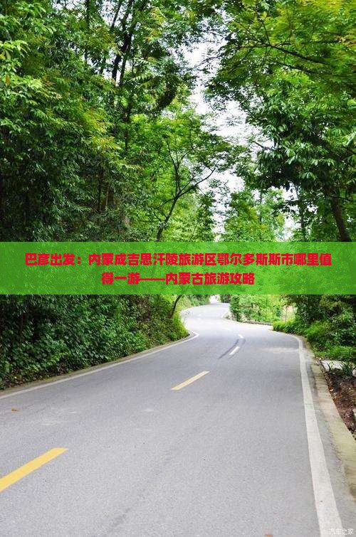 巴彦出发：内蒙成吉思汗陵旅游区鄂尔多斯斯市哪里值得一游——内蒙古旅游攻略