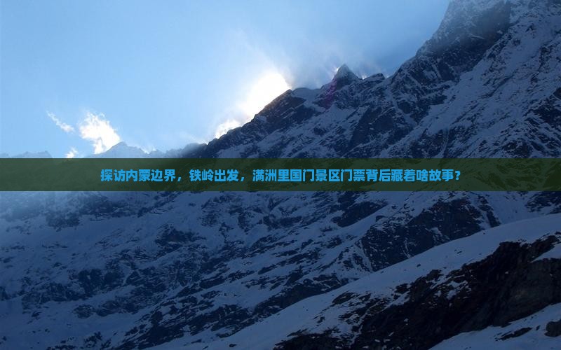 探访内蒙边界，铁岭出发，满洲里国门景区门票背后藏着啥故事？