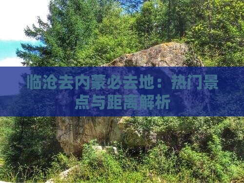 临沧去内蒙必去地：热门景点与距离解析