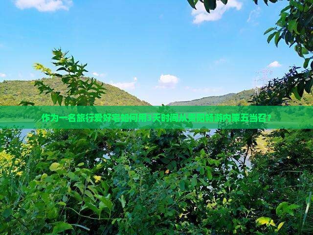 作为一名旅行爱好宅如何用3天时间从贵阳畅游内蒙五当召？