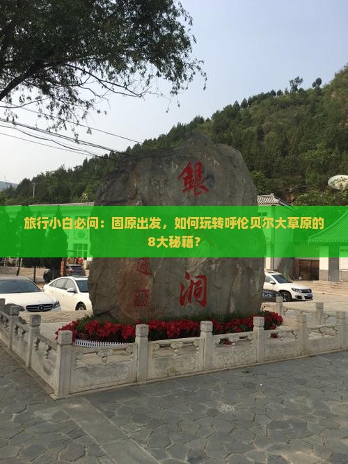 旅行小白必问：固原出发，如何玩转呼伦贝尔大草原的8大秘籍？