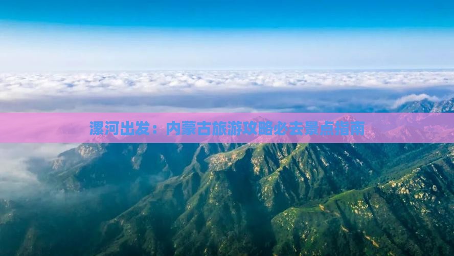 漯河出发：内蒙古旅游攻略必去景点指南