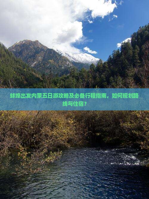 蚌埠出发内蒙五日游攻略及必备行程指南，如何规划路线与住宿？