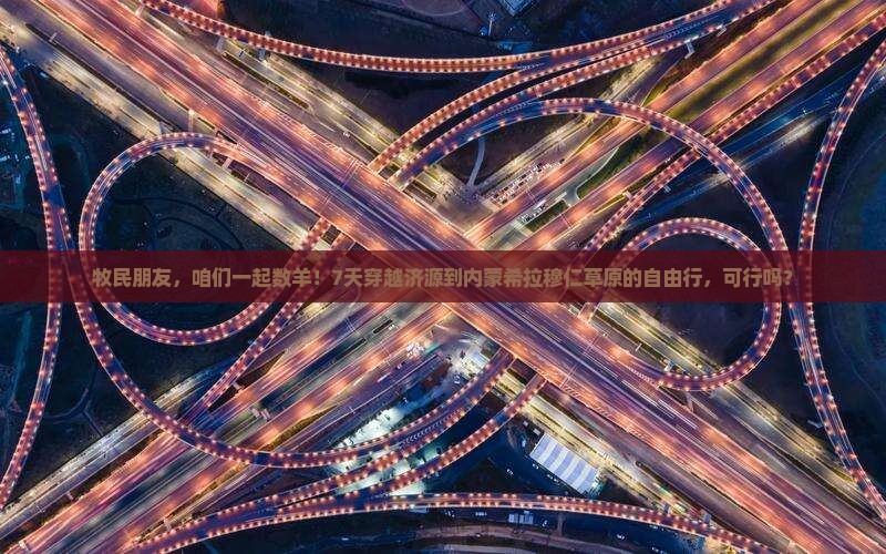 牧民朋友，咱们一起数羊！7天穿越济源到内蒙希拉穆仁草原的自由行，可行吗？