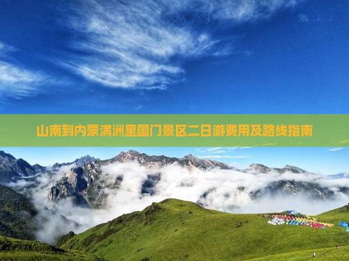 山南到内蒙满洲里国门景区二日游费用及路线指南