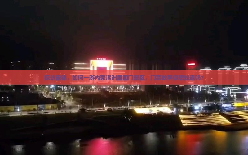 探访盘锦，如何一游内蒙满洲里国门景区，门票故事你想知道吗？