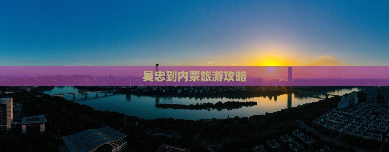 吴忠到内蒙旅游攻略