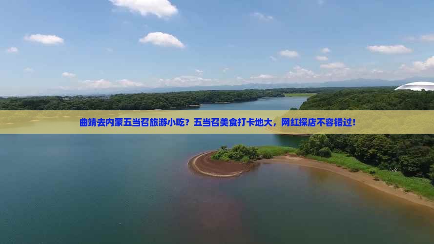 曲靖去内蒙五当召旅游小吃？五当召美食打卡地大，网红探店不容错过！