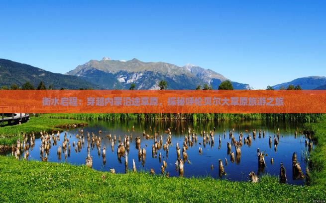 衡水启程：穿越内蒙沿途草原，探秘呼伦贝尔大草原旅游之旅