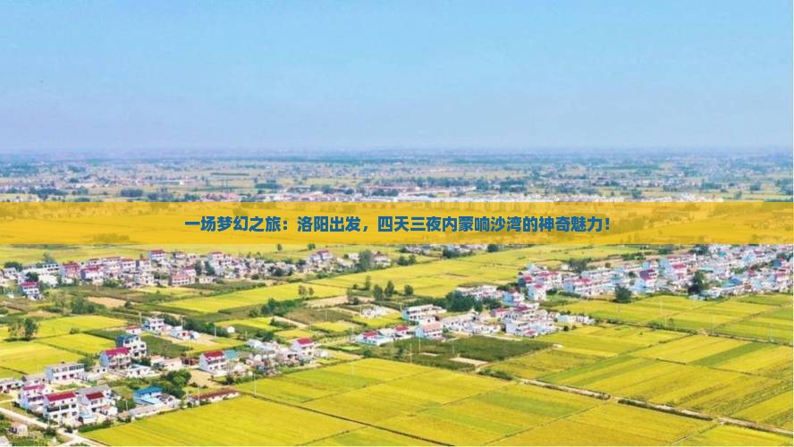 一场梦幻之旅：洛阳出发，四天三夜内蒙响沙湾的神奇魅力！
