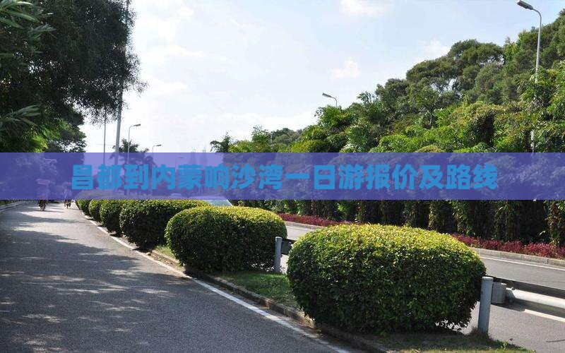 昌都到内蒙响沙湾一日游报价及路线