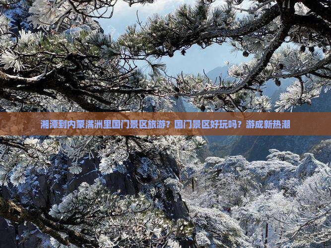湘潭到内蒙满洲里国门景区旅游？国门景区好玩吗？游成新热潮