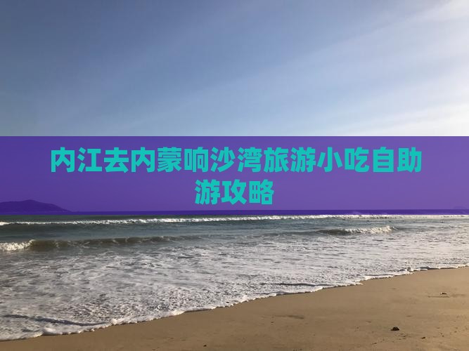 内江去内蒙响沙湾旅游小吃自助游攻略
