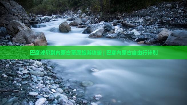 巴彦淖尔到内蒙古草原旅游攻略 | 巴彦内蒙古自由行计划