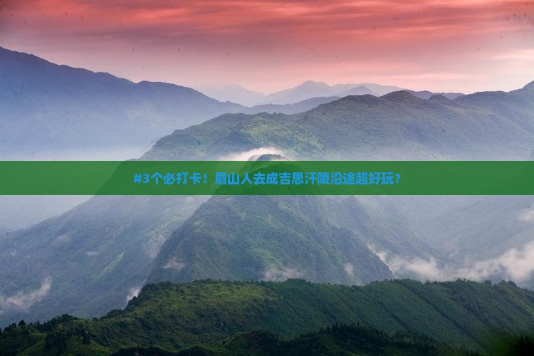 #3个必打卡！眉山人去成吉思汗陵沿途超好玩？