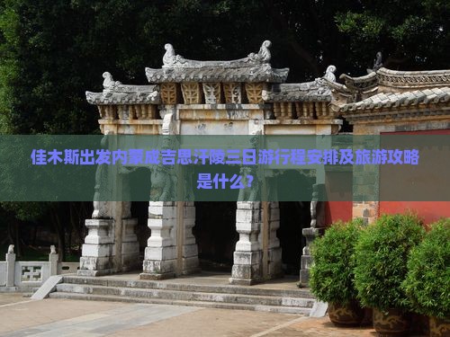 佳木斯出发内蒙成吉思汗陵三日游行程安排及旅游攻略是什么？