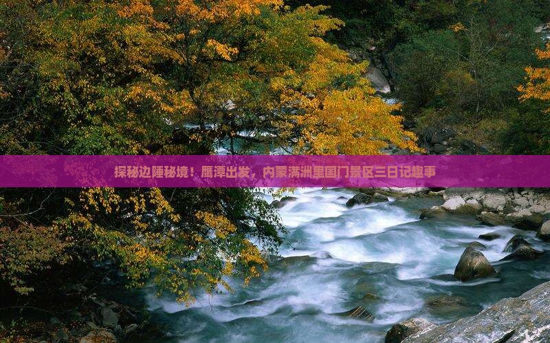 探秘边陲秘境！鹰潭出发，内蒙满洲里国门景区三日记趣事