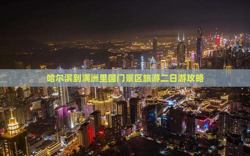 哈尔滨到内蒙满洲里国门景区二日游