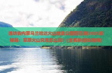 潍坊去内蒙乌兰哈达火山地质公园四日游