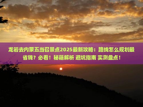 龙岩去内蒙五当召景点