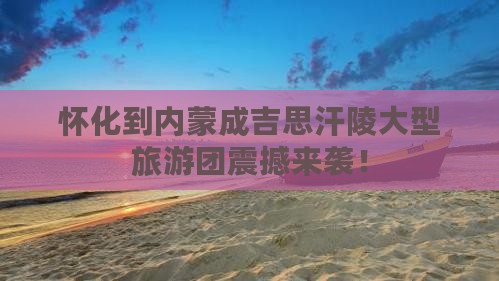 怀化到内蒙成吉思汗陵大型旅游团