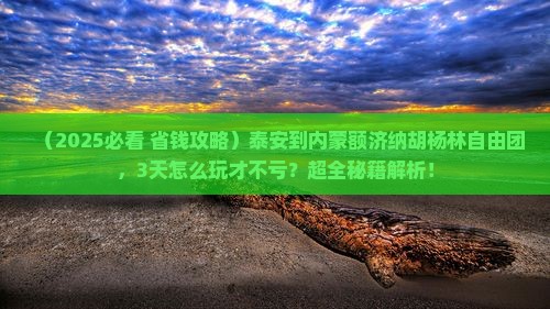 泰安到内蒙额济纳胡杨林自由团