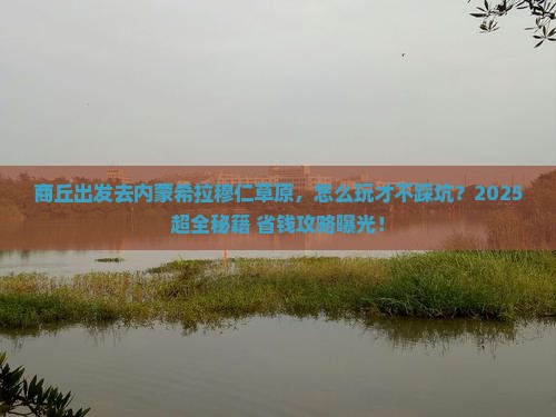 商丘到内蒙希拉穆仁草原攻略