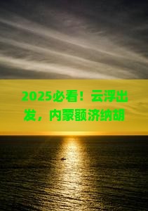 云浮到内蒙额济纳胡杨林一日游