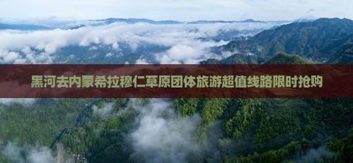 黑河去内蒙希拉穆仁草原团体旅游