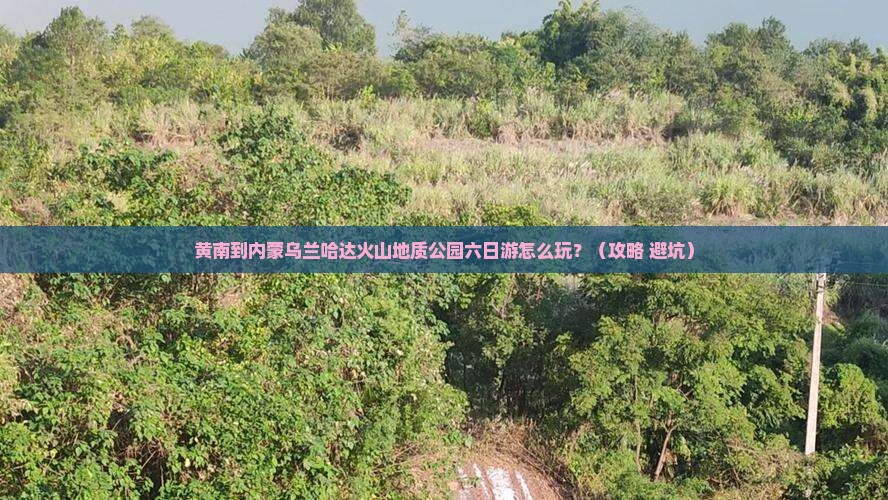 黄南到内蒙乌兰哈达火山地质公园六日游