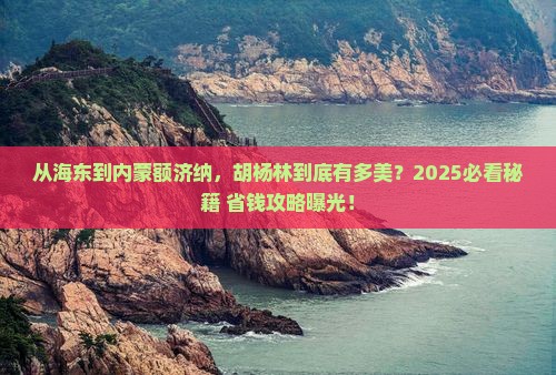 海东到内蒙额济纳胡杨林旅游