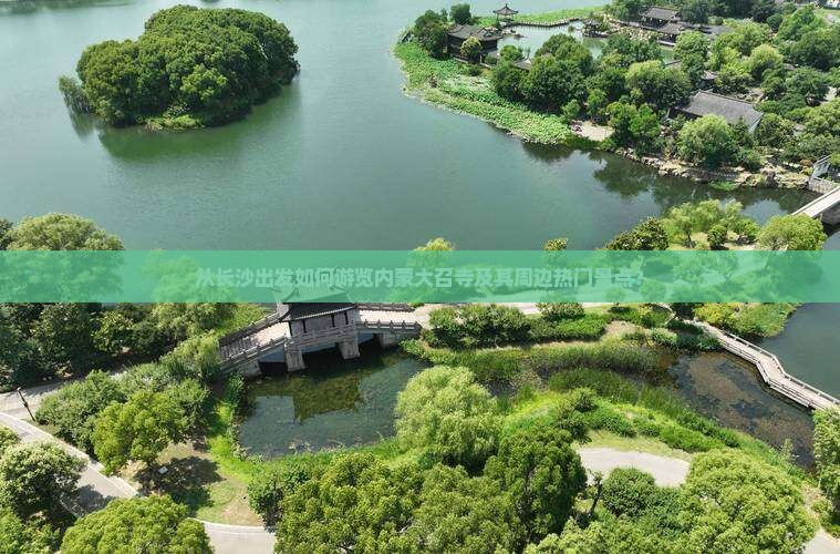 从长沙出发如何游览内蒙大召寺及其周边热门景点？