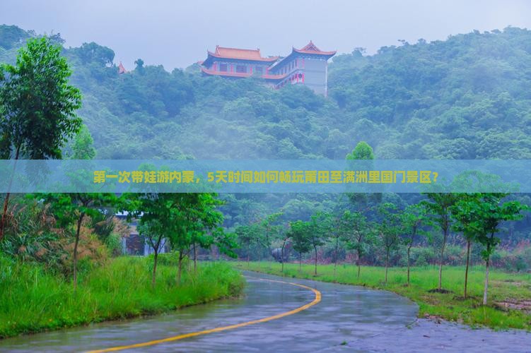 第一次带娃游内蒙，5天时间如何畅玩莆田至满洲里国门景区？