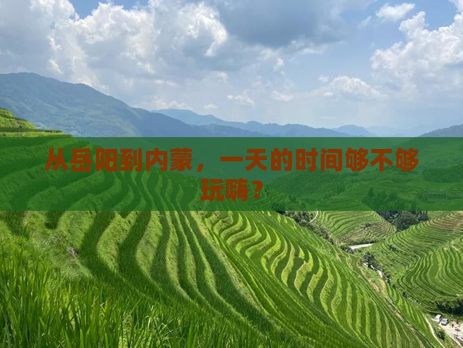 从岳阳到内蒙，一天的时间够不够玩嗨？