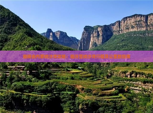 临猗去内蒙响沙湾攻略：临汾至响沙湾行程及公里数指南