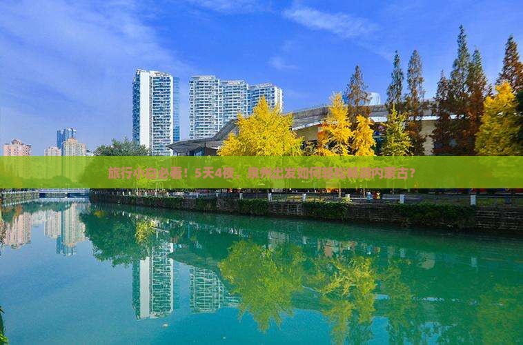 旅行小白必看！5天4夜，泉州出发如何轻松畅游内蒙古？
