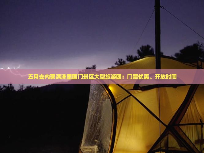 五月去内蒙满洲里国门景区大型旅游团：门票优惠、开放时间