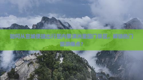 如何从宣城便捷出行至内蒙满洲里国门景区，解锁热门旅游痛点？
