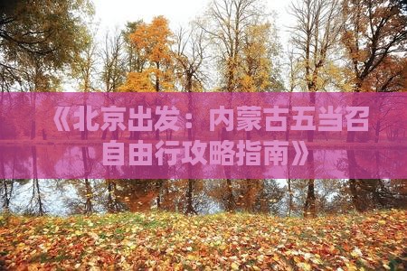 《北京出发：内蒙古五当召自由行攻略指南》