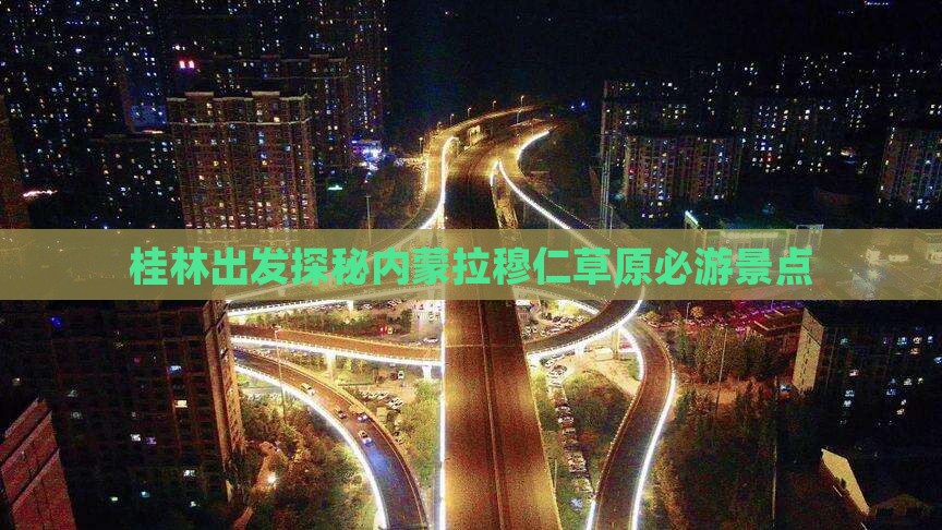 桂林出发探秘内蒙拉穆仁草原必游景点