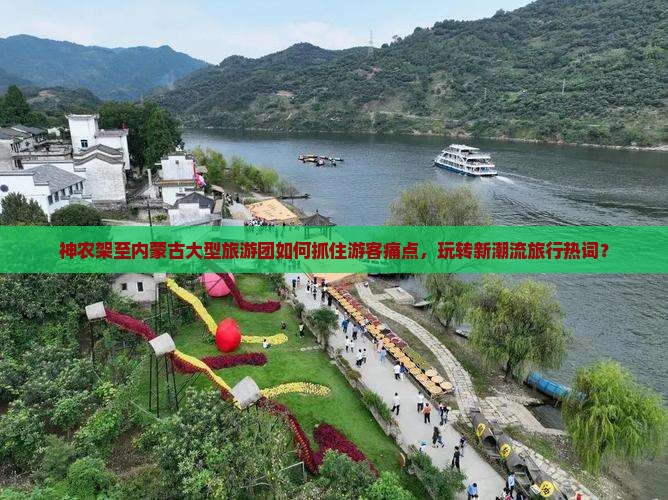 神农架至内蒙古大型旅游团如何抓住游客痛点，玩转新潮流旅行热词？