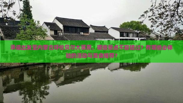 承德出发至内蒙古呼伦贝尔大草原，哪些景点不容错过？有哪些必体验的活动与美食推荐？